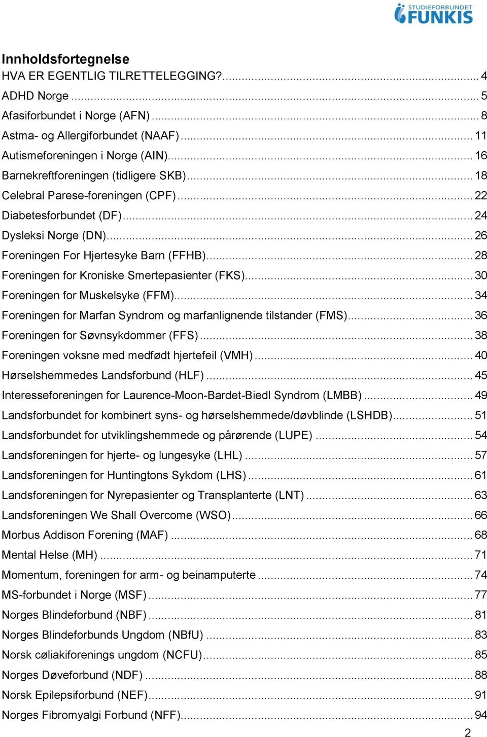 .. 28 Foreningen for Kroniske Smertepasienter (FKS)... 30 Foreningen for Muskelsyke (FFM)... 34 Foreningen for Marfan Syndrom og marfanlignende tilstander (FMS)... 36 Foreningen for Søvnsykdommer (FFS).