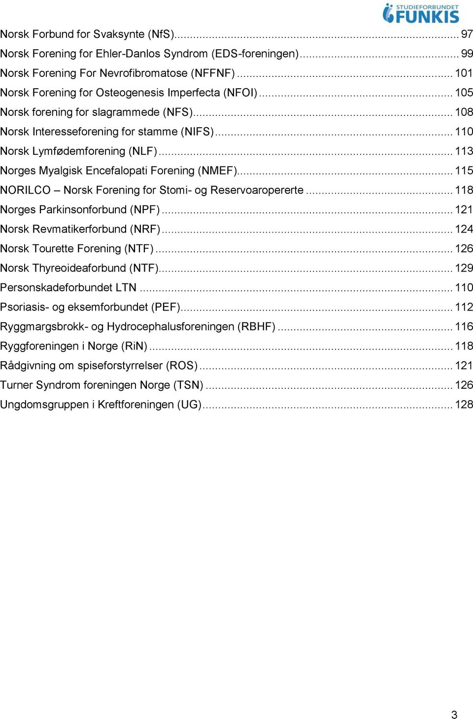 .. 113 Norges Myalgisk Encefalopati Forening (NMEF)... 115 NORILCO Norsk Forening for Stomi- og Reservoaropererte... 118 Norges Parkinsonforbund (NPF)... 121 Norsk Revmatikerforbund (NRF).