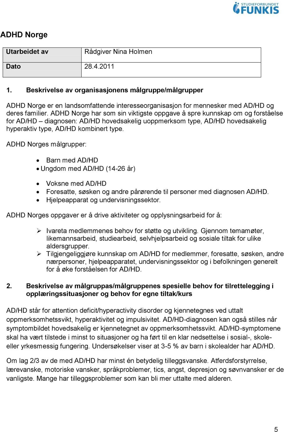 ADHD Norge har som sin viktigste oppgave å spre kunnskap om og forståelse for AD/HD diagnosen: AD/HD hovedsakelig uoppmerksom type, AD/HD hovedsakelig hyperaktiv type, AD/HD kombinert type.