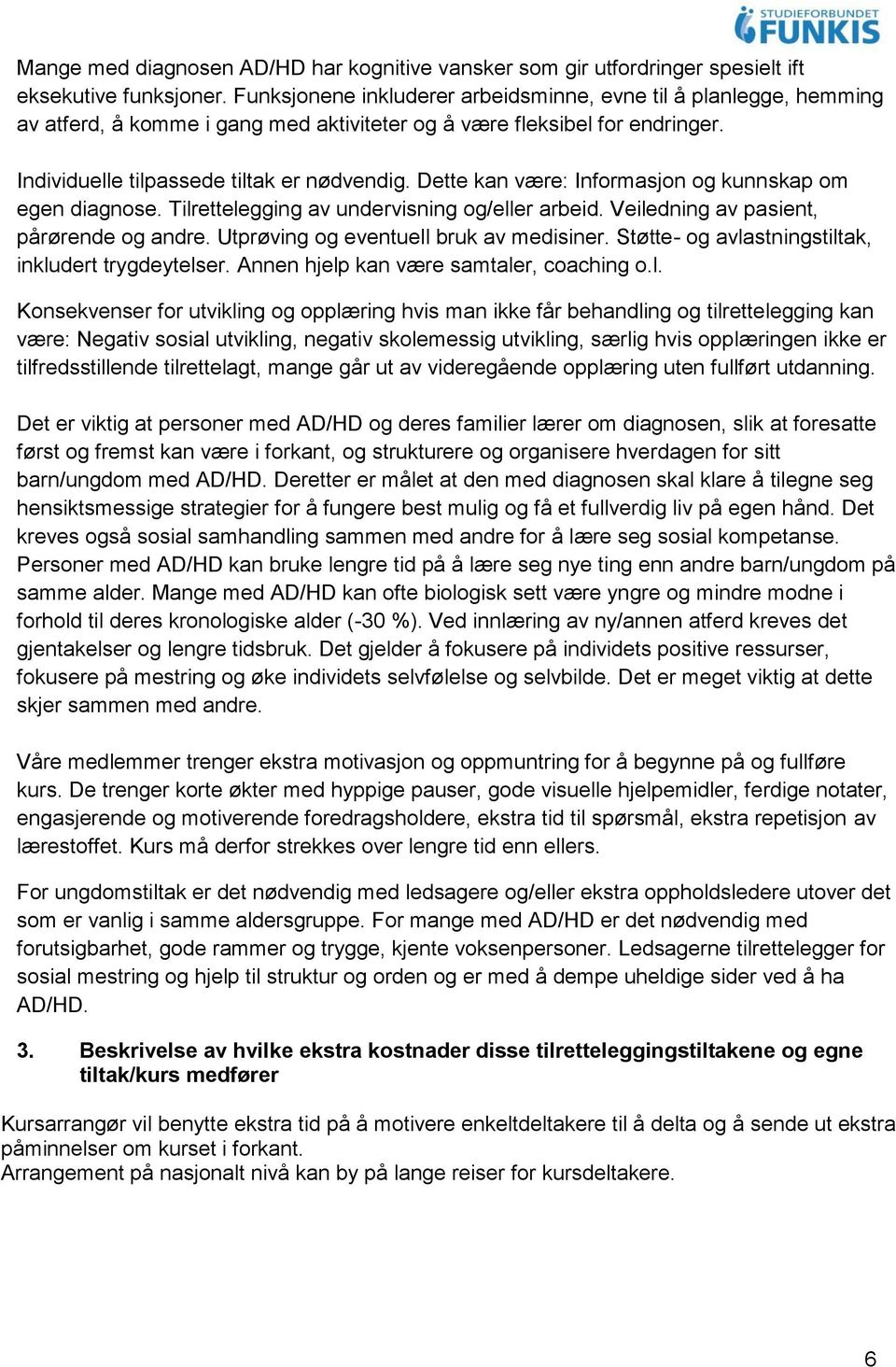 Dette kan være: Informasjon og kunnskap om egen diagnose. Tilrettelegging av undervisning og/eller arbeid. Veiledning av pasient, pårørende og andre. Utprøving og eventuell bruk av medisiner.