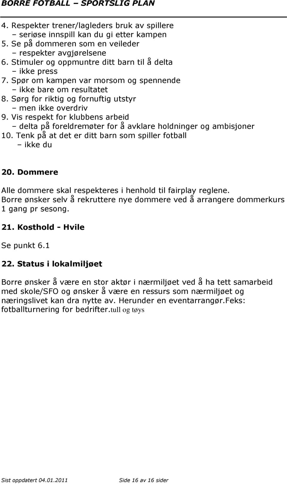 Vis respekt for klubbens arbeid delta på foreldremøter for å avklare holdninger og ambisjoner 10. Tenk på at det er ditt barn som spiller fotball ikke du 20.