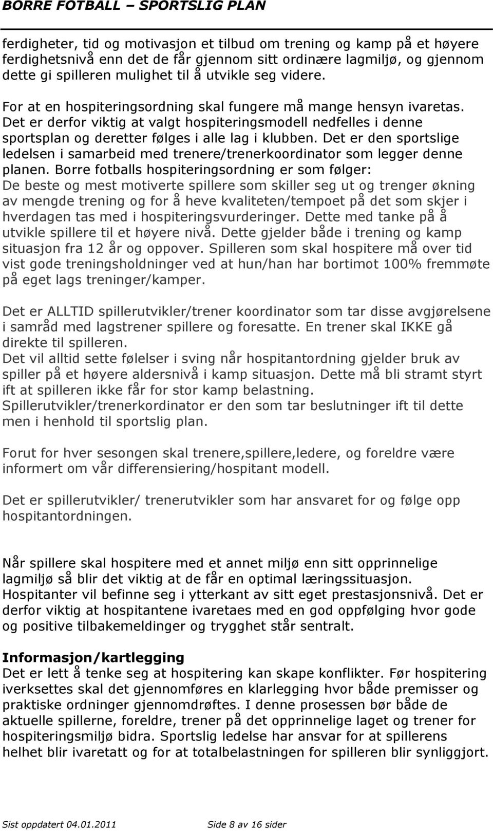 Det er den sportslige ledelsen i samarbeid med trenere/trenerkoordinator som legger denne planen.