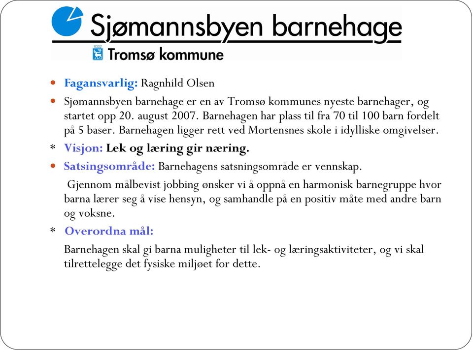 * Visjon: Lek og læring gir næring. Satsingsområde: Barnehagens satsningsområde er vennskap.