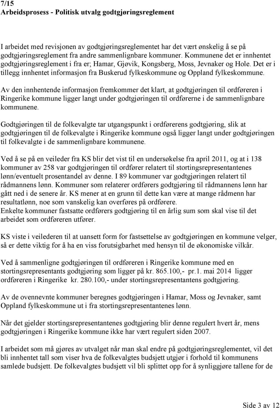 Av den innhentende infrmasjn fremkmmer det klart, at gdtgjøringen til rdføreren i Ringerike kmmune ligger langt under gdtgjøringen til rdførerne i de sammenlignbare kmmunene.