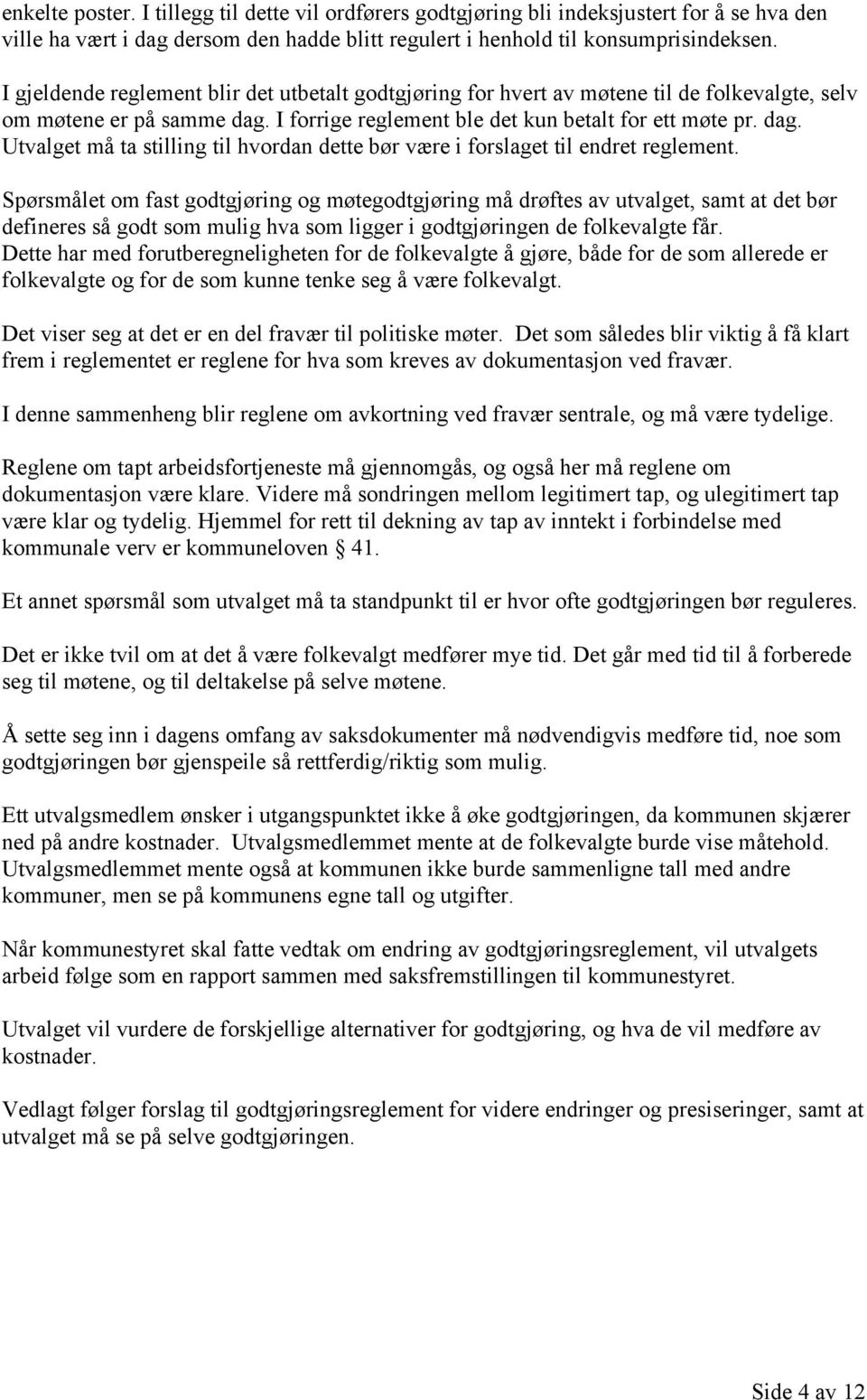 I frrige reglement ble det kun betalt fr ett møte pr. dag. Utvalget må ta stilling til hvrdan dette bør være i frslaget til endret reglement.