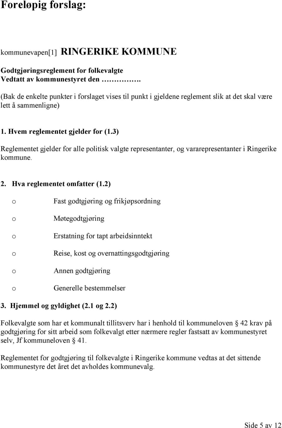 3) Reglementet gjelder fr alle plitisk valgte representanter, g vararepresentanter i Ringerike kmmune. 2. Hva reglementet mfatter (1.