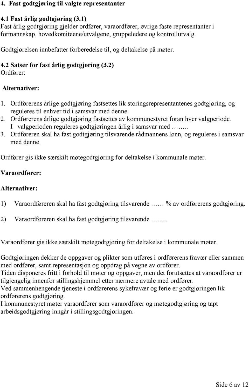 Gdtgjørelsen innbefatter frberedelse til, g deltakelse på møter. 4.2 Satser fr fast årlig gdtgjøring (3.2) Ordfører: Alternativer: 1.