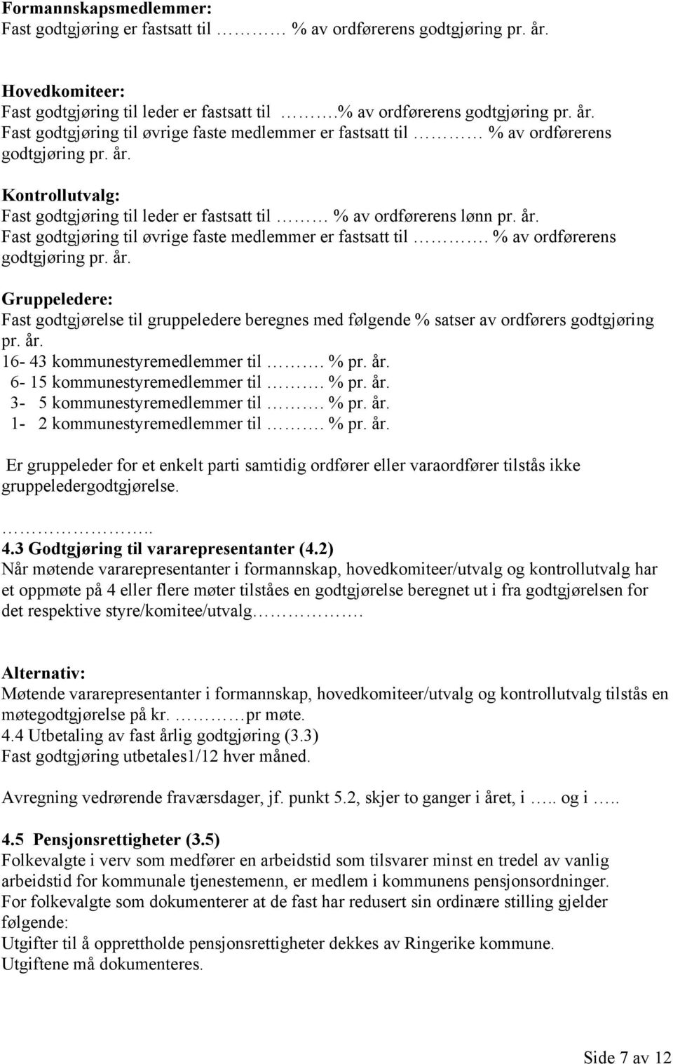 år. 16-43 kmmunestyremedlemmer til. % pr. år. 6-15 kmmunestyremedlemmer til. % pr. år. 3-5 kmmunestyremedlemmer til. % pr. år. 1-2 kmmunestyremedlemmer til. % pr. år. Er gruppeleder fr et enkelt parti samtidig rdfører eller varardfører tilstås ikke gruppeledergdtgjørelse.