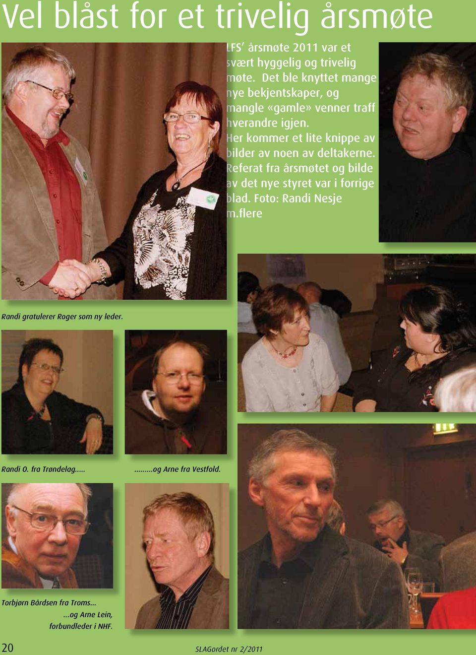 Her kommer et lite knippe av bilder av noen av deltakerne. Referat fra årsmøtet og bilde av det nye styret var i forrige blad.