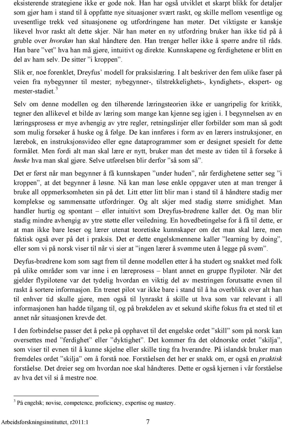 han møter. Det viktigste er kanskje likevel hvor raskt alt dette skjer. Når han møter en ny utfordring bruker han ikke tid på å gruble over hvordan han skal håndtere den.