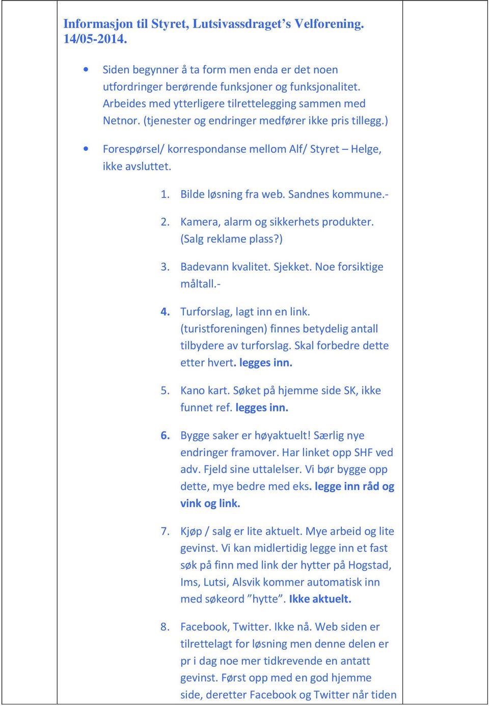 Bilde løsning fra web. Sandnes kommune.- 2. Kamera, alarm og sikkerhets produkter. (Salg reklame plass?) 3. Badevann kvalitet. Sjekket. Noe forsiktige måltall.- 4. Turforslag, lagt inn en link.