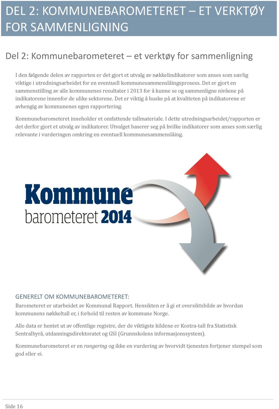 Det er gjort en sammenstilling av alle kommunenes resultater i 2013 for a kunne se og sammenligne niva ene pa indikatorene innenfor de ulike sektorene.