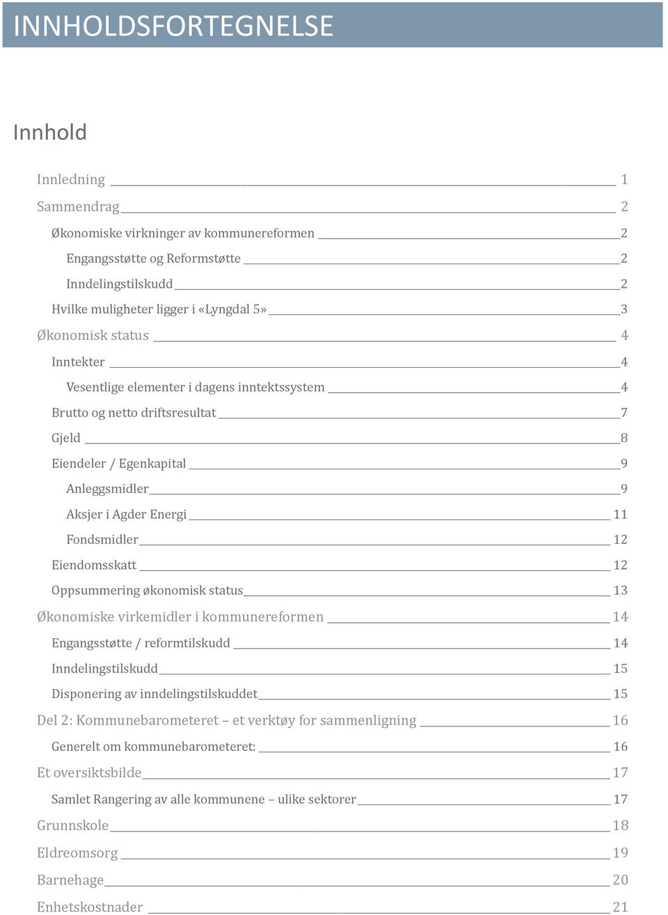 12 Eiendomsskatt 12 Oppsummering økonomisk status 13 Økonomiske virkemidler i kommunereformen 14 Engangsstøtte / reformtilskudd 14 Inndelingstilskudd 15 Disponering av inndelingstilskuddet 15 Del 2: