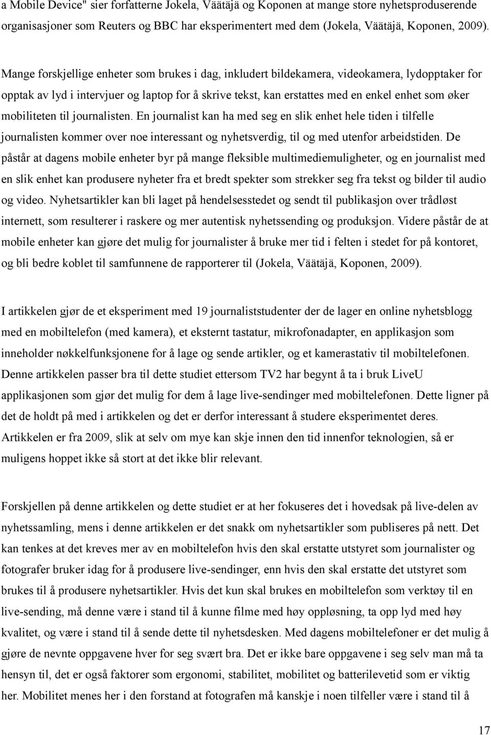 mobiliteten til journalisten. En journalist kan ha med seg en slik enhet hele tiden i tilfelle journalisten kommer over noe interessant og nyhetsverdig, til og med utenfor arbeidstiden.