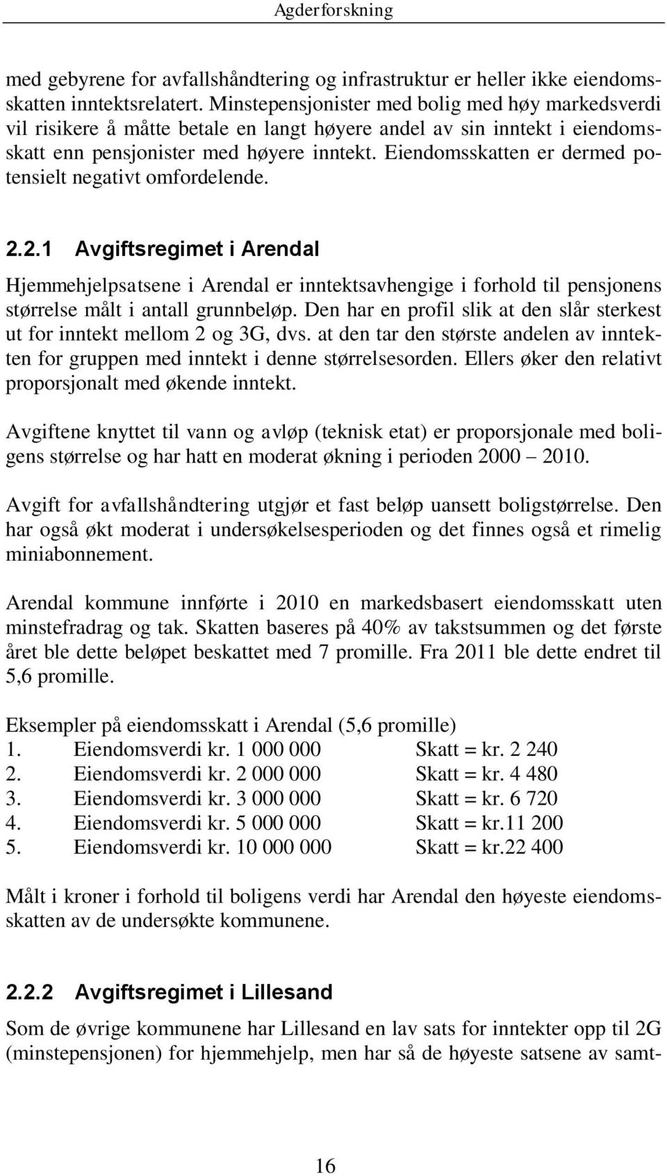 Eiendomsskatten er dermed potensielt negativt omfordelende. 2.2.1 Avgiftsregimet i Arendal Hjemmehjelpsatsene i Arendal er inntektsavhengige i forhold til pensjonens størrelse målt i antall grunnbeløp.