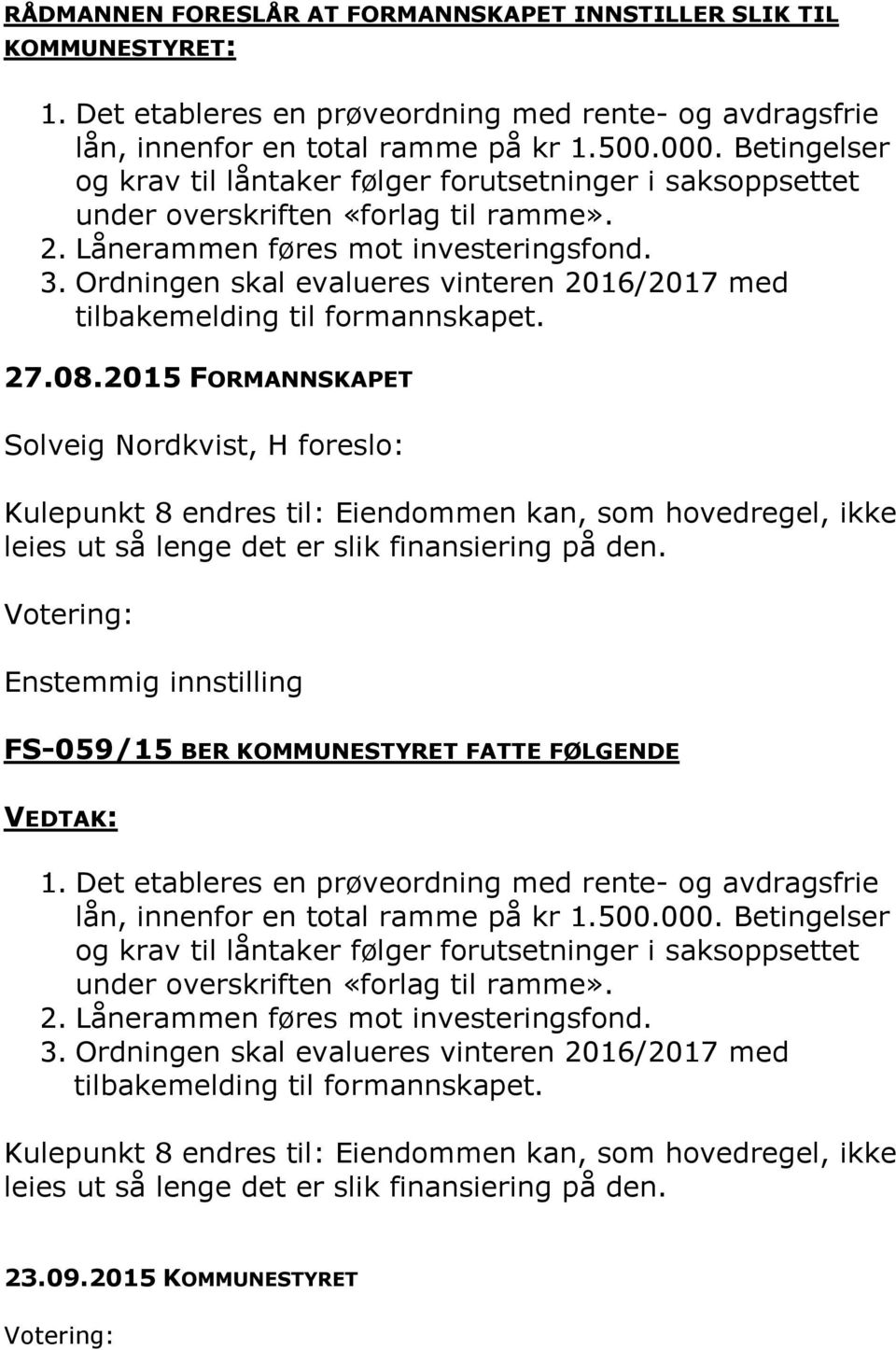 2015 FORMANNSKAPET Solveig Nordkvist, H foreslo: Kulepunkt 8 endres til: Eiendommen kan, som hovedregel, ikke leies ut så lenge det er slik finansiering på den.