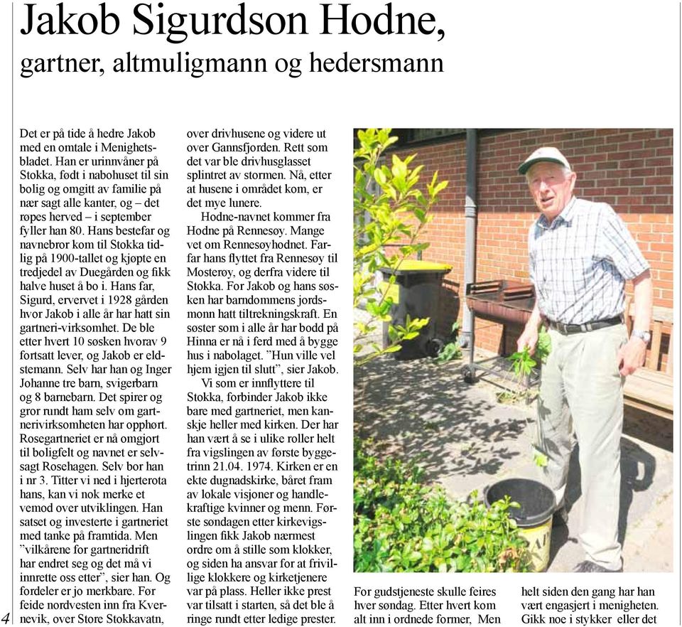 Hans bestefar og navnebror kom til Stokka tidlig på 1900-tallet og kjøpte en tredjedel av Duegården og fikk halve huset å bo i.