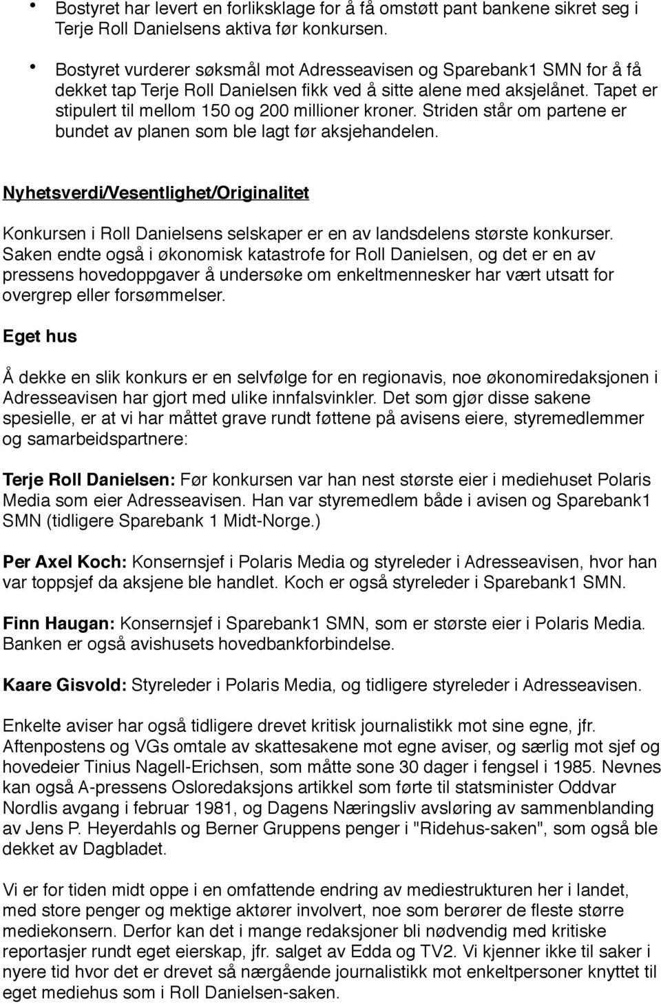 Striden står om partene er bundet av planen som ble lagt før aksjehandelen. Nyhetsverdi/Vesentlighet/Originalitet Konkursen i Roll Danielsens selskaper er en av landsdelens største konkurser.