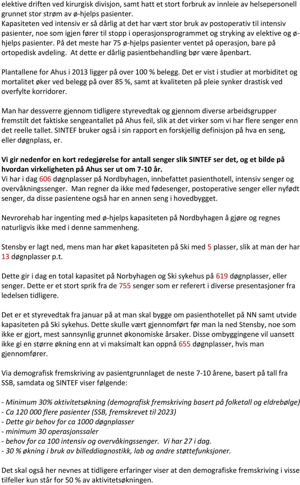 pasienter. På det meste har 75 ø-hjelps pasienter ventet på operasjon, bare på ortopedisk avdeling. At dette er dårlig pasientbehandling bør være åpenbart.