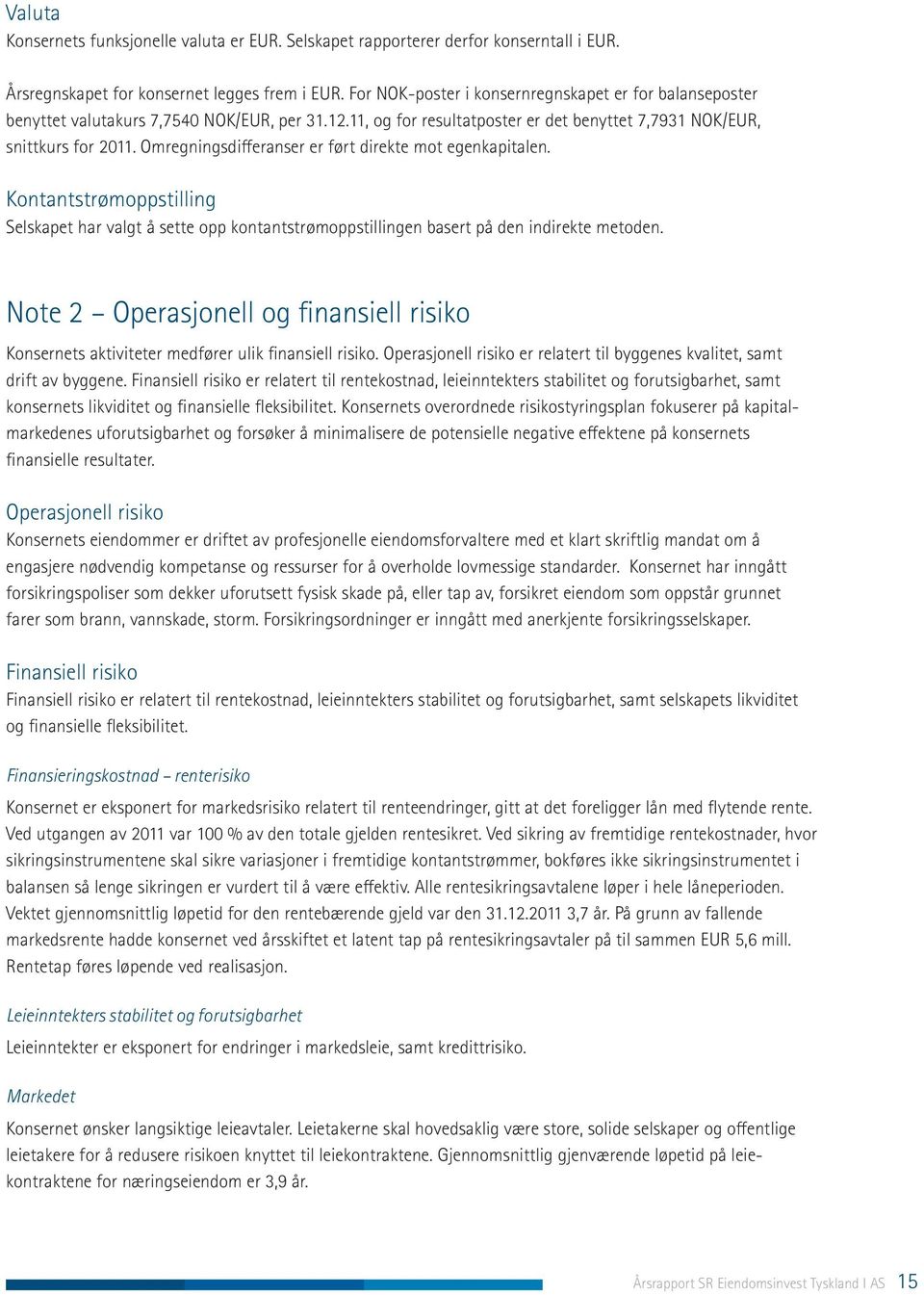 Omregningsdifferanser er ført direkte mot egenkapitalen. Kontantstrømoppstilling Selskapet har valgt å sette opp kontantstrømoppstillingen basert på den indirekte metoden.