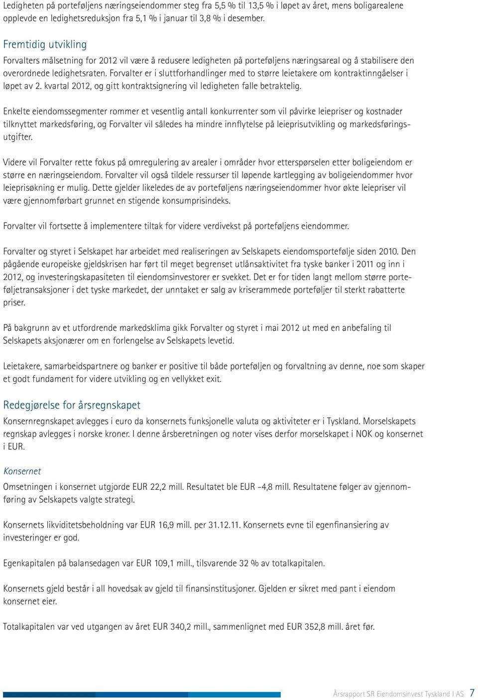 Forvalter er i sluttforhandlinger med to større leietakere om kontraktinngåelser i løpet av 2. kvartal 2012, og gitt kontraktsignering vil ledigheten falle betraktelig.