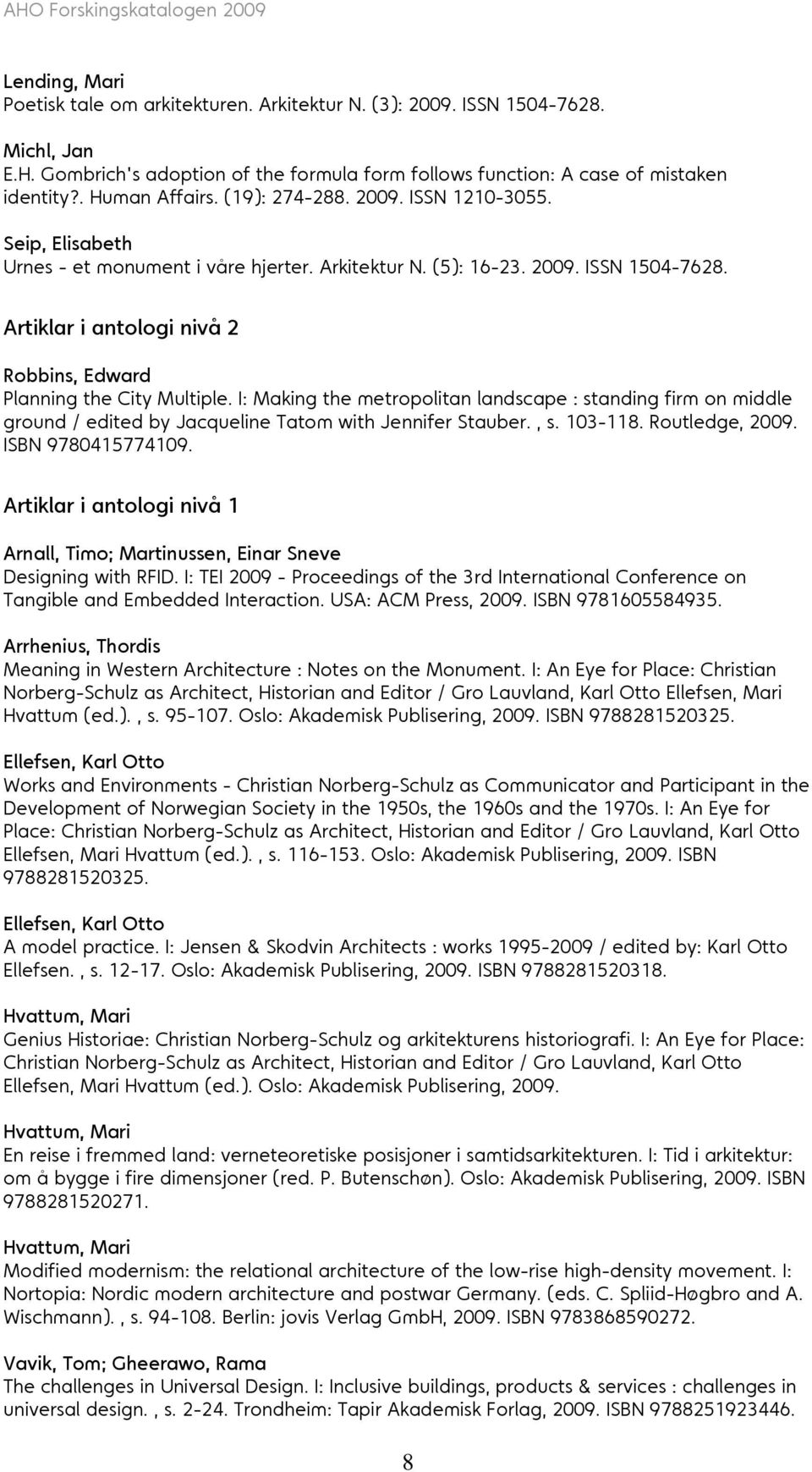 Artiklar i antologi nivå 2 Robbins, Edward Planning the City Multiple. I: Making the metropolitan landscape : standing firm on middle ground / edited by Jacqueline Tatom with Jennifer Stauber., s.