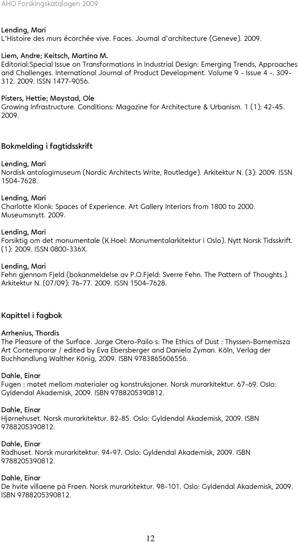 ISSN 1477-9056. Pisters, Hettie; Møystad, Ole Growing Infrastructure. Conditions: Magazine for Architecture & Urbanism. 1 (1): 42-45. 2009.