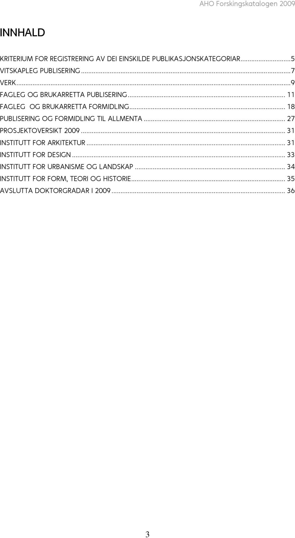 .. 18 PUBLISERING OG FORMIDLING TIL ALLMENTA... 27 PROSJEKTOVERSIKT 2009... 31 INSTITUTT FOR ARKITEKTUR.