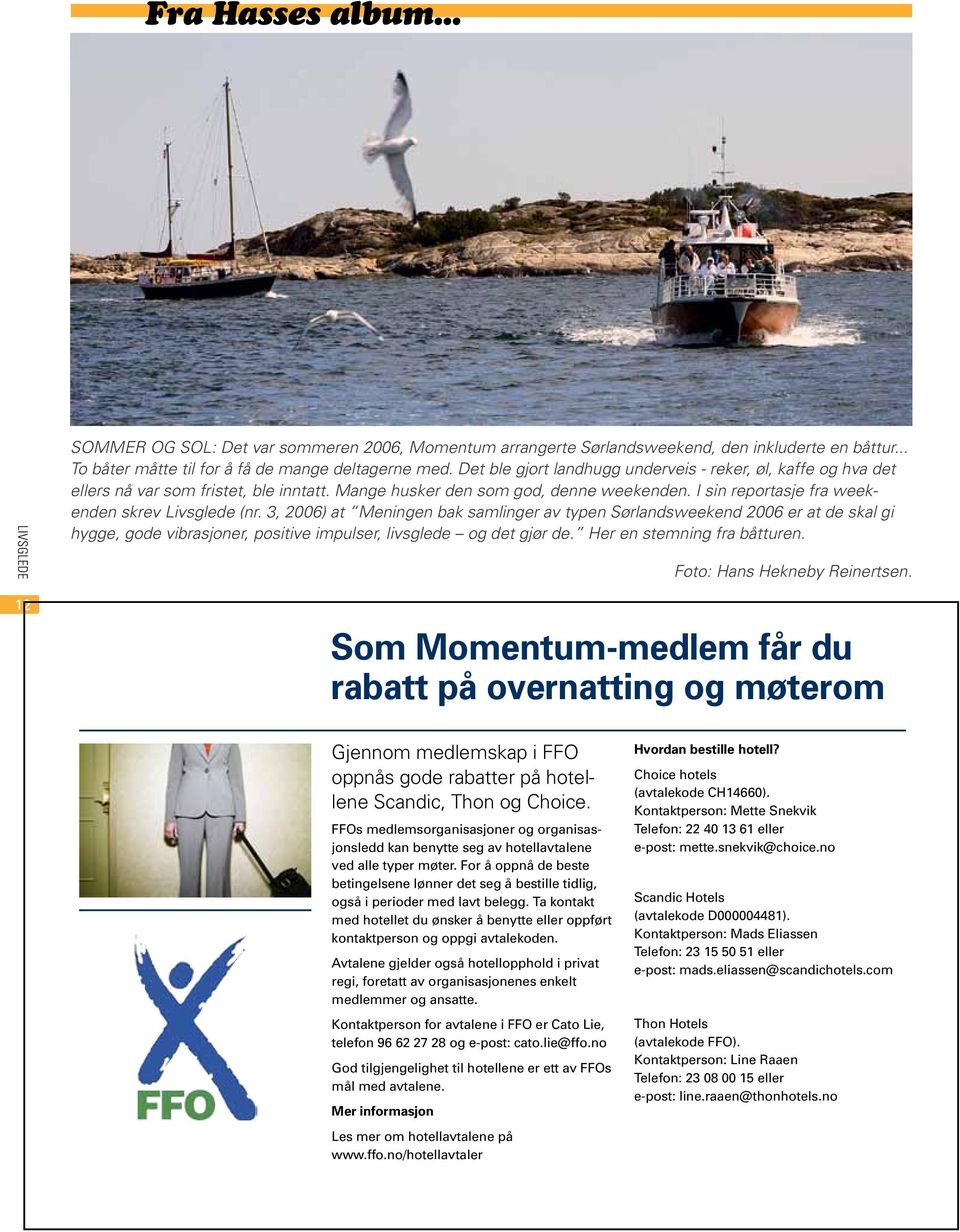 3, 2006) at Meningen bak samlinger av typen Sørlandsweekend 2006 er at de skal gi hygge, gode vibrasjoner, positive impulser, livsglede og det gjør de. Her en stemning fra båtturen.