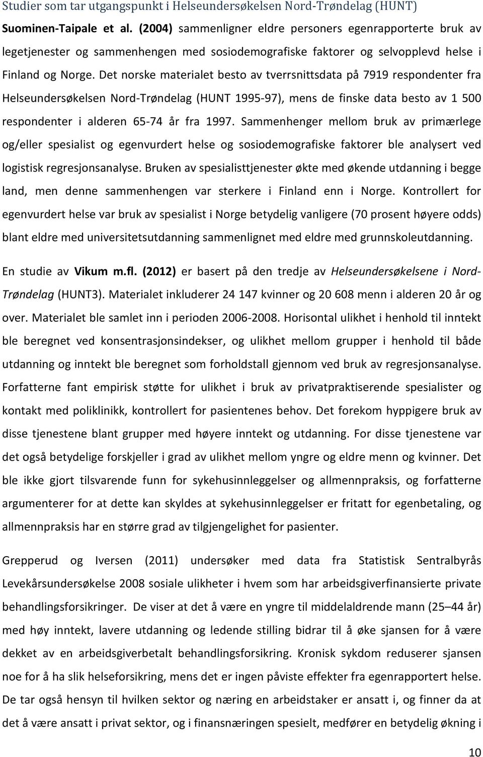 Det norske materialet besto av tverrsnittsdata på 7919 respondenter fra Helseundersøkelsen Nord-Trøndelag (HUNT 1995-97), mens de finske data besto av 1 500 respondenter i alderen 65-74 år fra 1997.