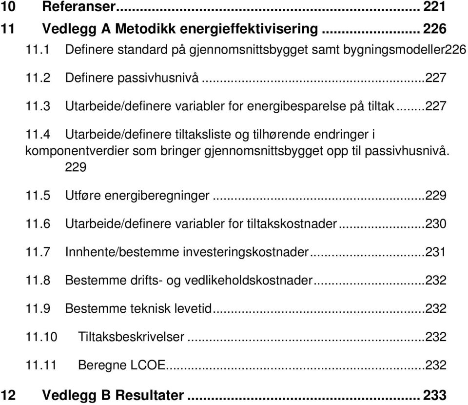 4 Utarbeide/definere tiltaksliste og tilhørende endringer i komponentverdier som bringer gjennomsnittsbygget opp til passivhusnivå. 229 11.