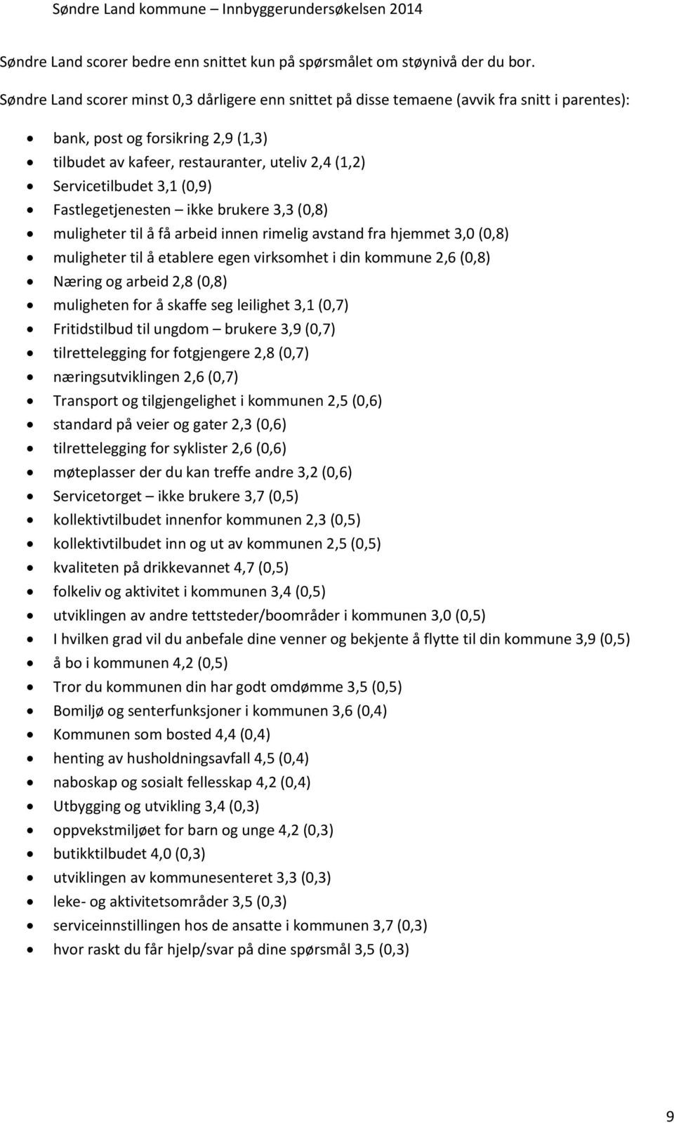 3,1 (0,9) Fastlegetjenesten ikke brukere 3,3 (0,8) muligheter til å få arbeid innen rimelig avstand fra hjemmet 3,0 (0,8) muligheter til å etablere egen virksomhet i din kommune 2,6 (0,8) Næring og