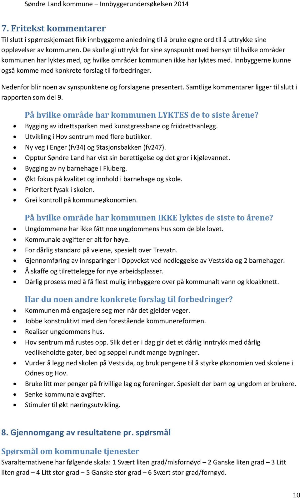 Innbyggerne kunne også komme med konkrete forslag til forbedringer. Nedenfor blir noen av synspunktene og forslagene presentert. Samtlige kommentarer ligger til slutt i rapporten som del 9.