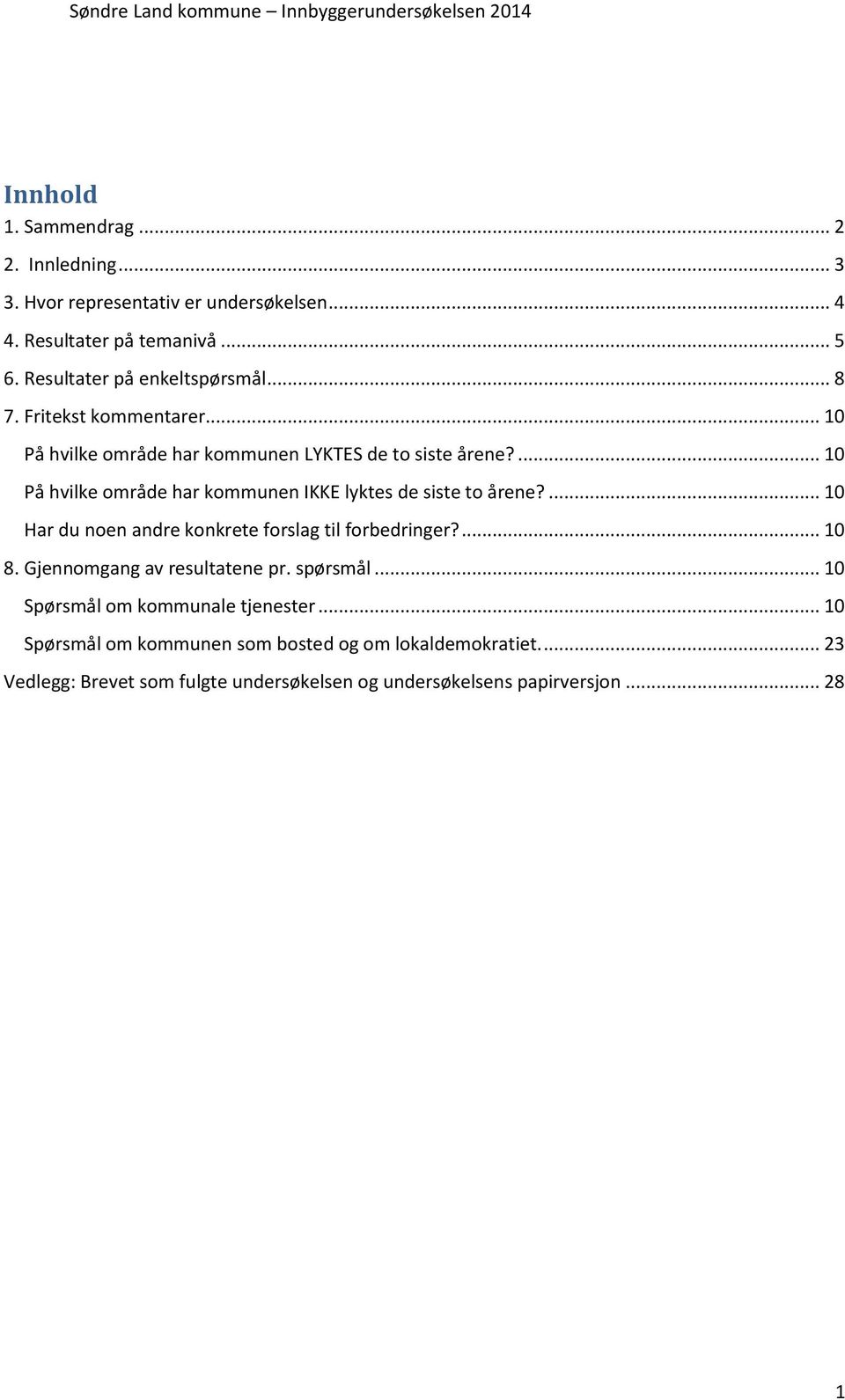 ... 10 På hvilke område har kommunen IKKE lyktes de siste to årene?... 10 Har du noen andre konkrete forslag til forbedringer?... 10 8.