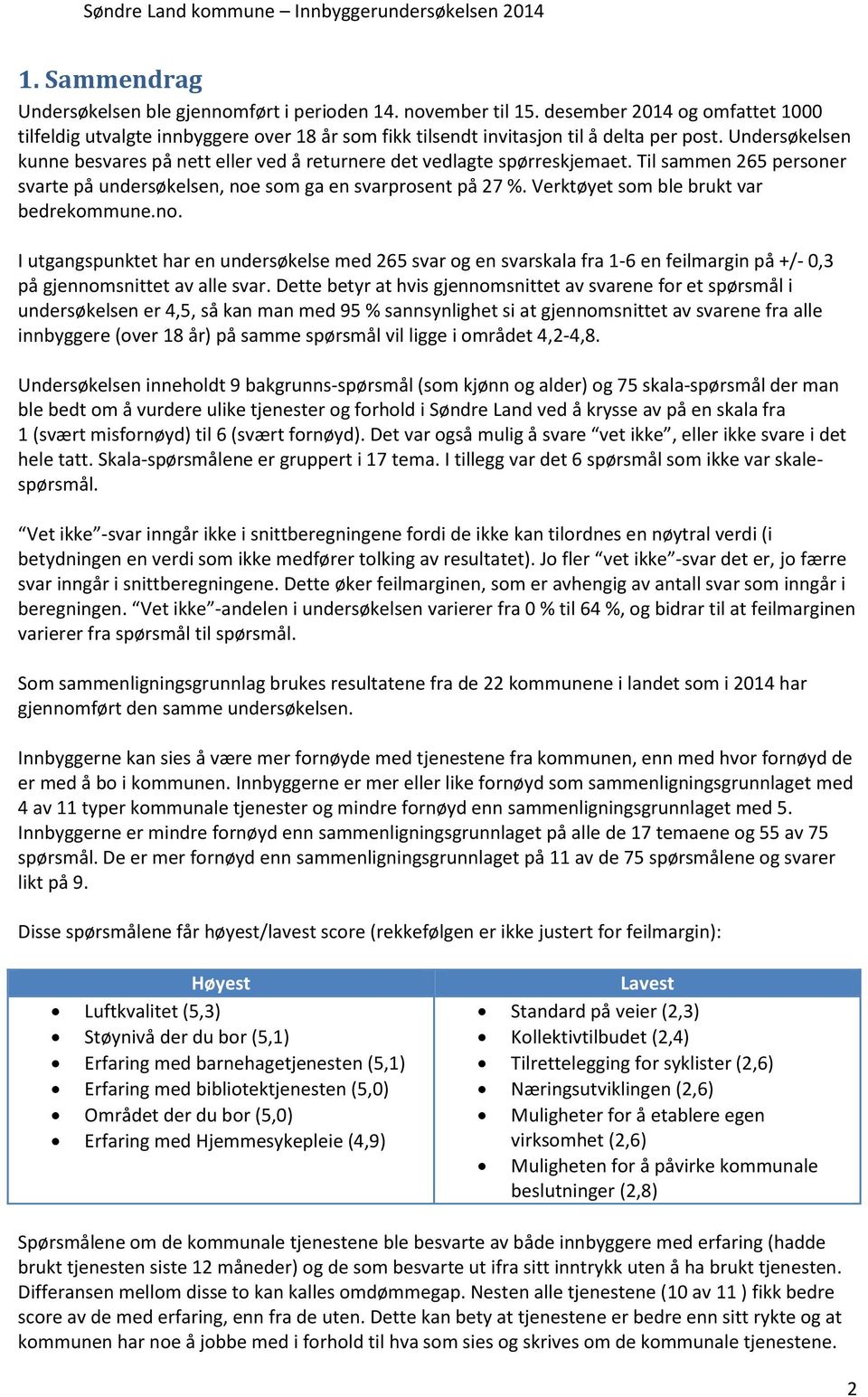 Verktøyet som ble brukt var bedrekommune.no. I utgangspunktet har en undersøkelse med 265 svar og en svarskala fra 1-6 en feilmargin på +/- 0,3 på gjennomsnittet av alle svar.