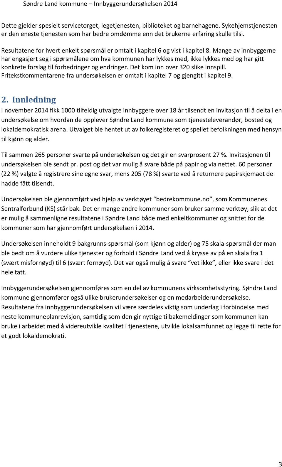 Mange av innbyggerne har engasjert seg i spørsmålene om hva kommunen har lykkes med, ikke lykkes med og har gitt konkrete forslag til forbedringer og endringer. Det kom inn over 320 slike innspill.