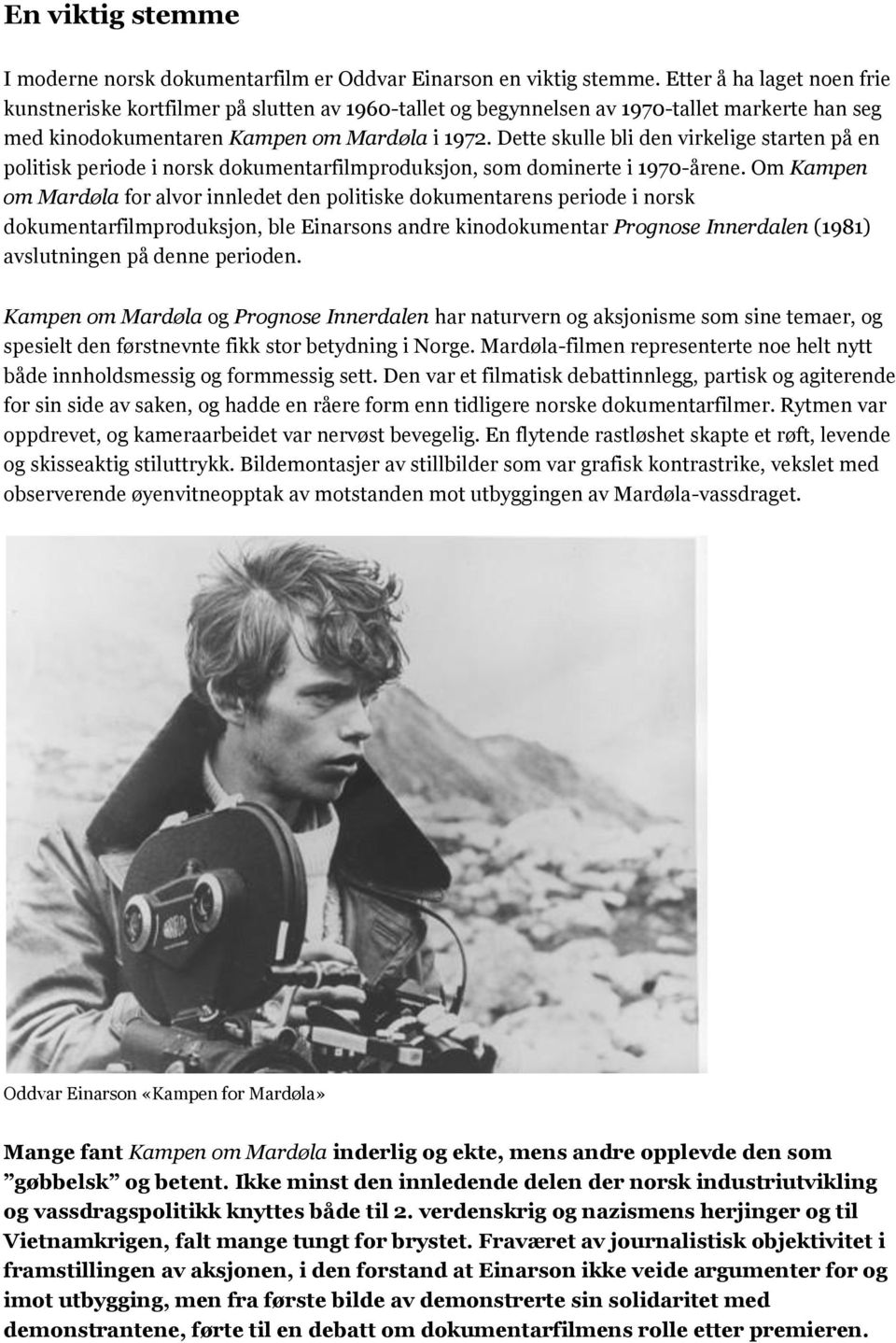 Dette skulle bli den virkelige starten på en politisk periode i norsk dokumentarfilmproduksjon, som dominerte i 1970-årene.