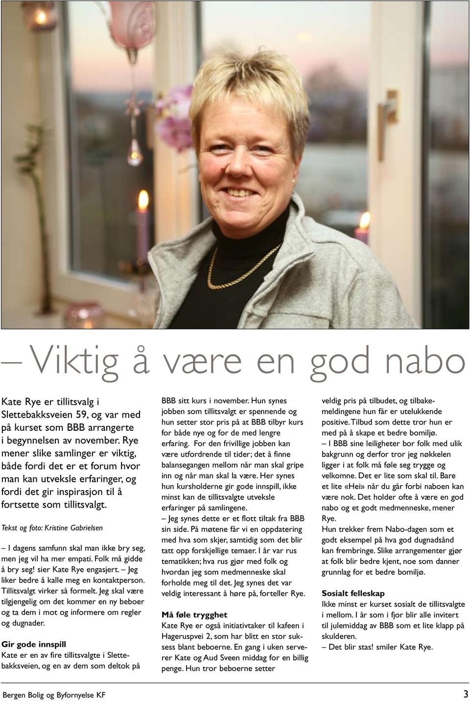 Tekst og foto: Kristine Gabrielsen I dagens samfunn skal man ikke bry seg, men jeg vil ha mer empati. Folk må gidde å bry seg! sier Kate Rye engasjert. Jeg liker bedre å kalle meg en kontaktperson.