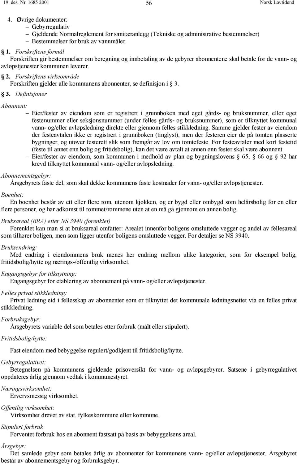 3. Definisjoner Abonnent: Eier/fester av eiendom som er registrert i grunnboken med eget gårds- og bruksnummer, eller eget festenummer eller seksjonsnummer (under felles gårds- og bruksnummer), som