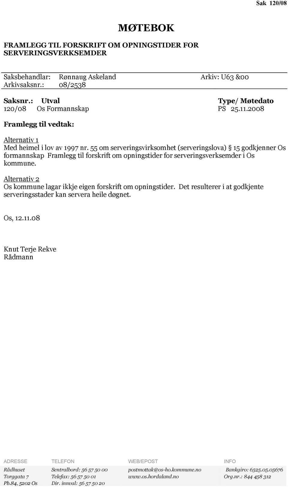 55 om serveringsvirksomhet (serveringslova) 15 godkjenner Os formannskap Framlegg til forskrift om opningstider for serveringsverksemder i Os kommune.