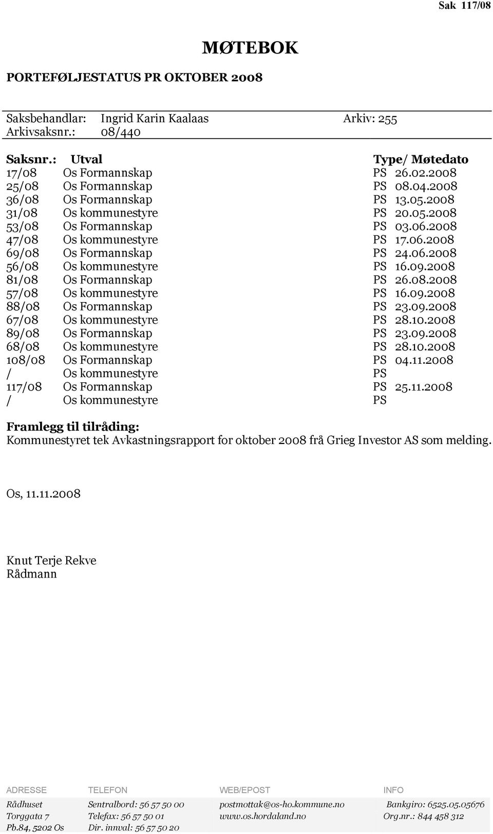 06.2008 56/08 Os kommunestyre PS 16.09.2008 81/08 Os Formannskap PS 26.08.2008 57/08 Os kommunestyre PS 16.09.2008 88/08 Os Formannskap PS 23.09.2008 67/08 Os kommunestyre PS 28.10.