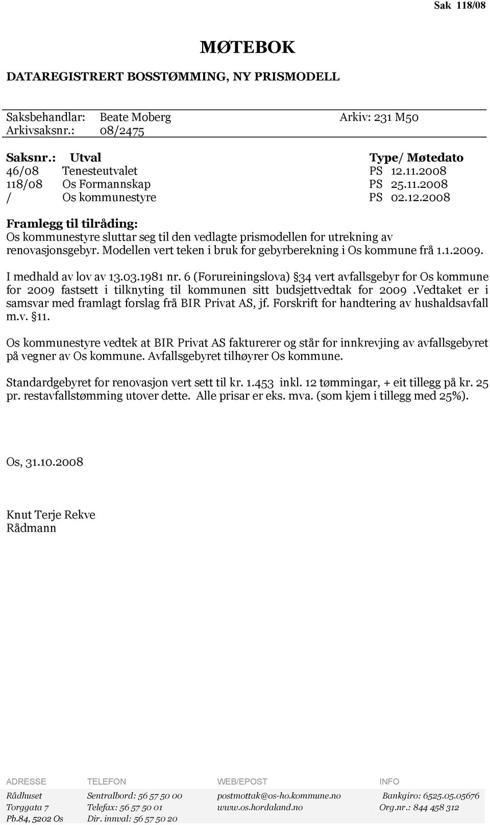 Modellen vert teken i bruk for gebyrberekning i Os kommune frå 1.1.2009. I medhald av lov av 13.03.1981 nr.