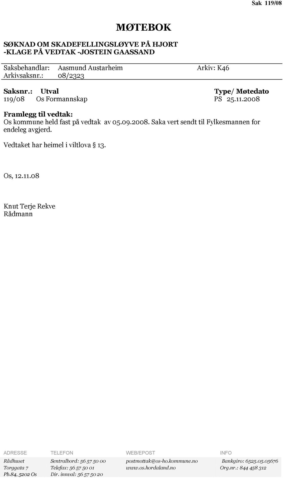 Vedtaket har heimel i viltlova 13. Os, 12.11.08 Knut Terje Rekve Rådmann ADRESSE TELEFON WEB/EPOST INFO Rådhuset Sentralbord: 56 57 50 00 postmottak@os-ho.