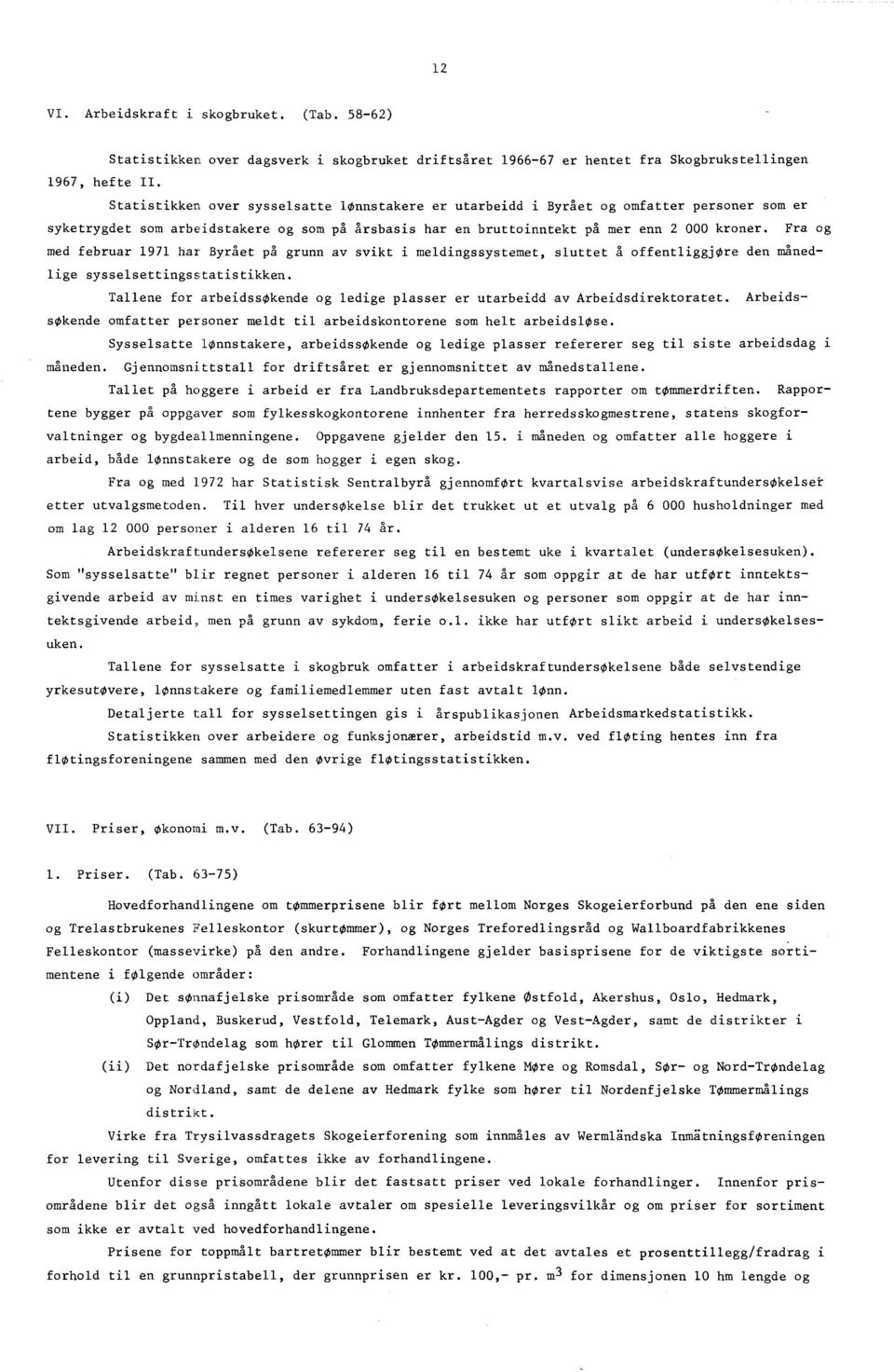 Fra og med februar 97 har Byrået på grunn av svikt i meldingssystemet, sluttet å offentliggjøre den manedlige sysselsettingsstatistikken.