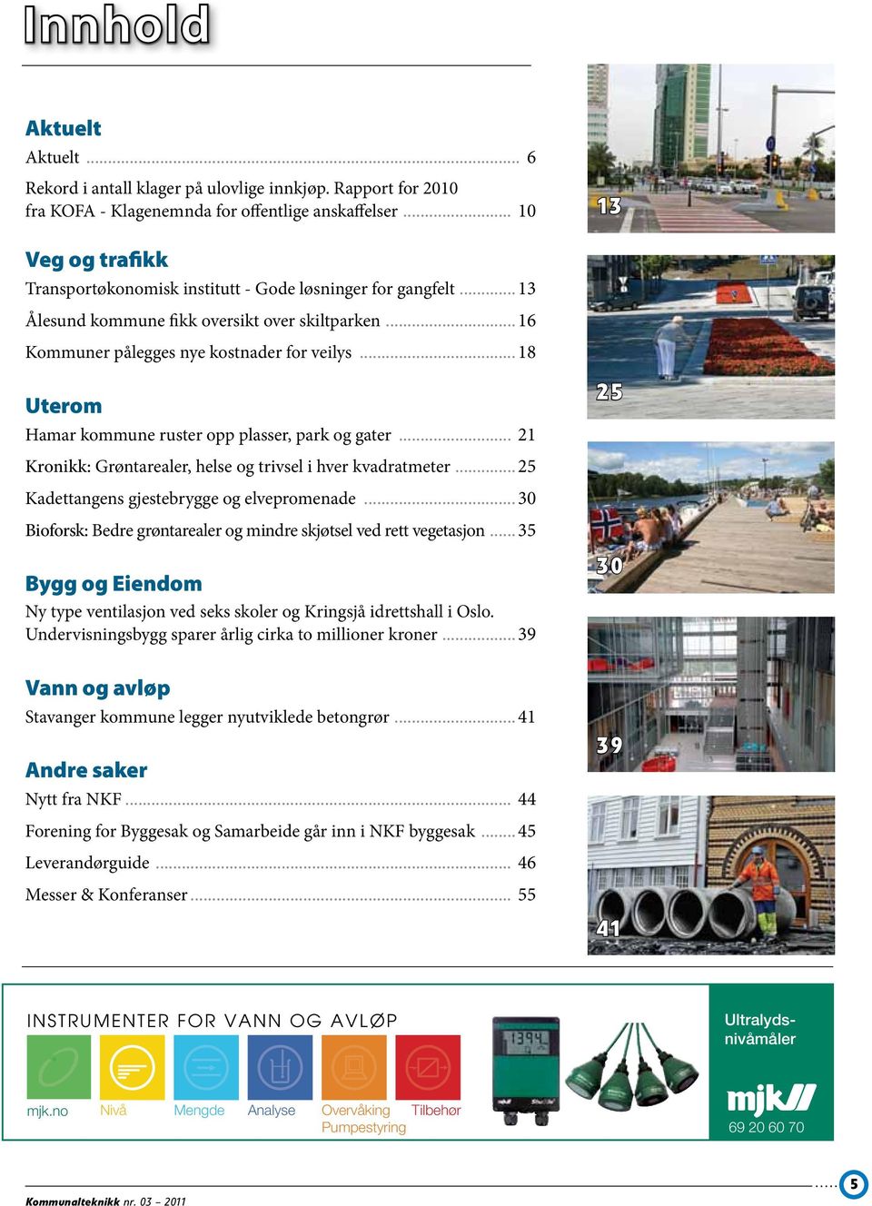 ..18 Uterom Hamar kommune ruster opp plasser, park og gater... 21 25 Kronikk: Grøntarealer, helse og trivsel i hver kvadratmeter...25 Kadettangens gjestebrygge og elvepromenade.