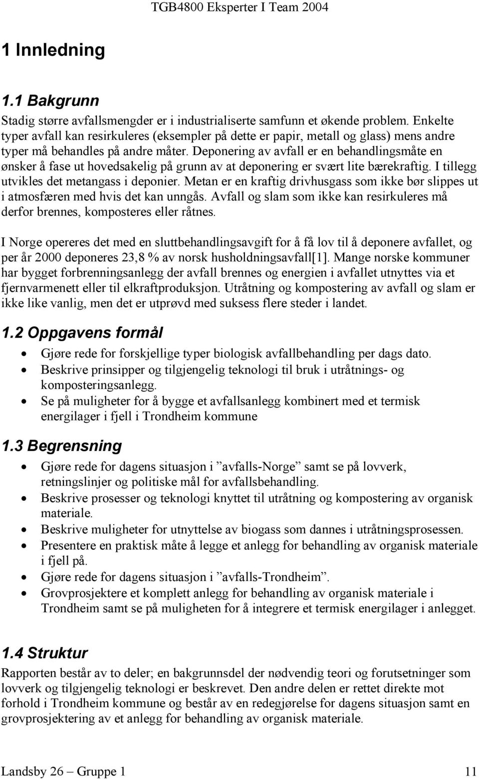 Deponering av avfall er en behandlingsmåte en ønsker å fase ut hovedsakelig på grunn av at deponering er svært lite bærekraftig. I tillegg utvikles det metangass i deponier.