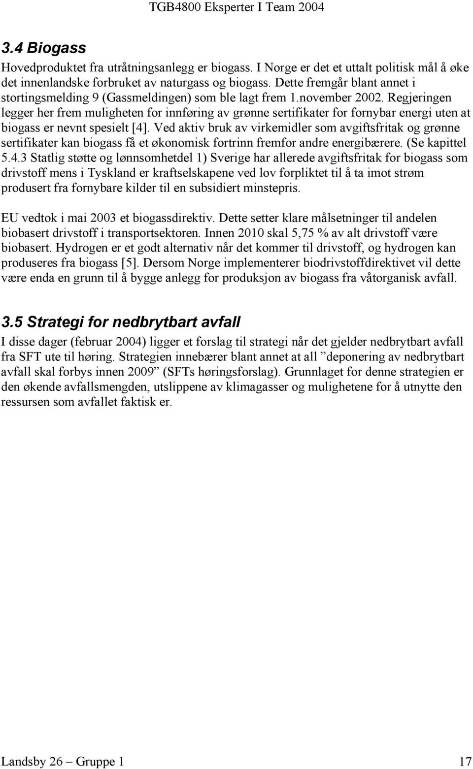 Regjeringen legger her frem muligheten for innføring av grønne sertifikater for fornybar energi uten at biogass er nevnt spesielt [4].