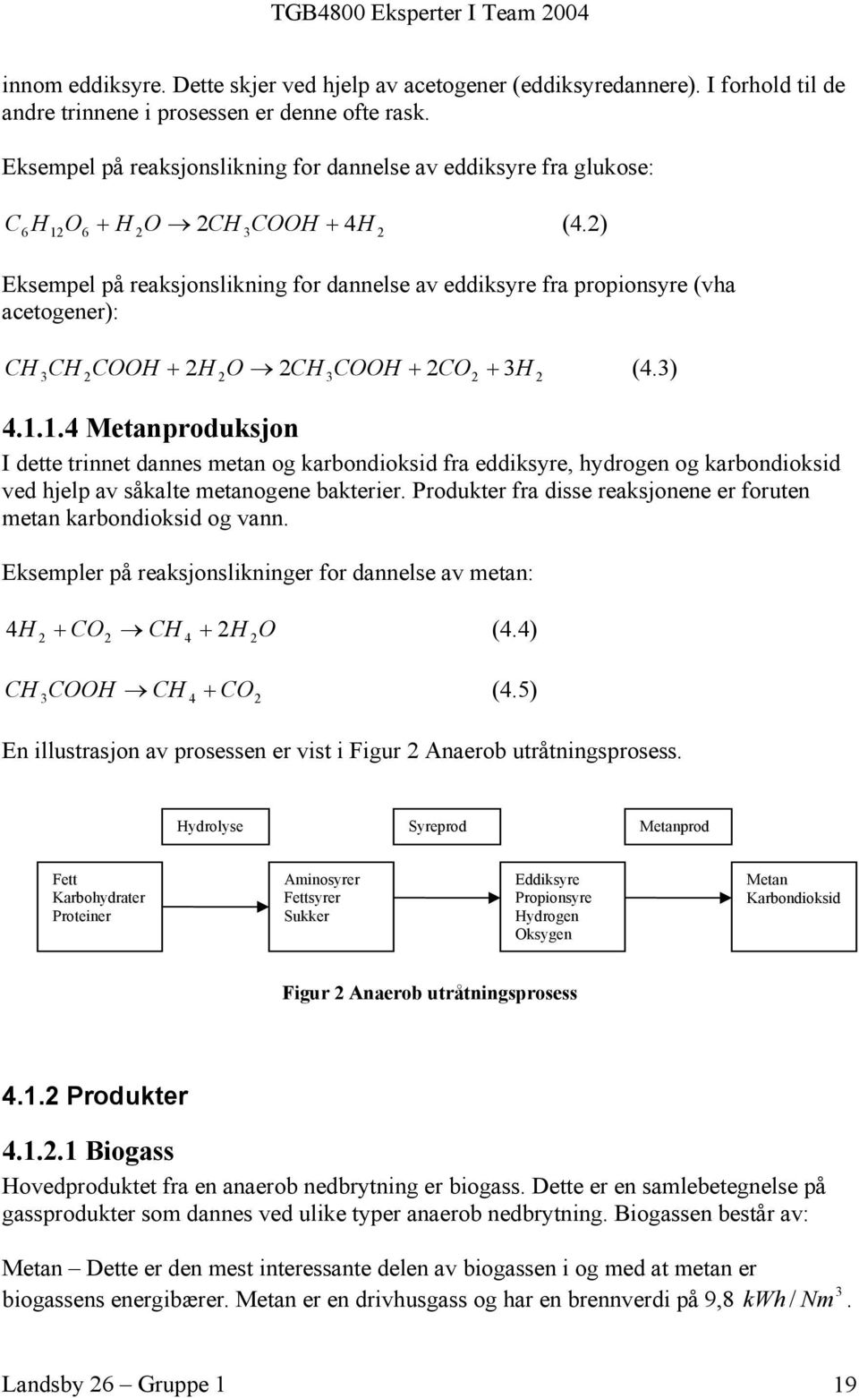 2) 6H12O6 H 2O CH 3COOH 4 2 Eksempel på reaksjonslikning for dannelse av eddiksyre fra propionsyre (vha acetogener): CH + 2 + H (4.3) 3CH 2COOH H 2O 2CH 3COOH + 2CO2 3 4.1.1.4 Metanproduksjon I dette trinnet dannes metan og karbondioksid fra eddiksyre, hydrogen og karbondioksid ved hjelp av såkalte metanogene bakterier.