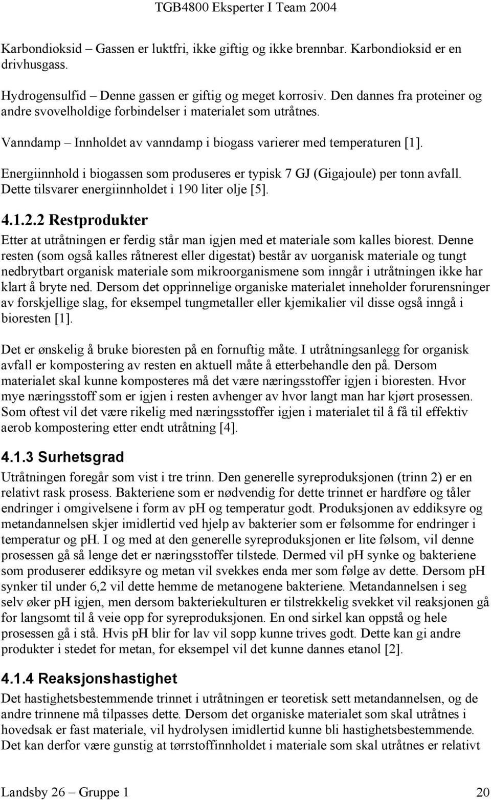 Energiinnhold i biogassen som produseres er typisk 7 GJ (Gigajoule) per tonn avfall. Dette tilsvarer energiinnholdet i 190 liter olje [5]. 4.1.2.