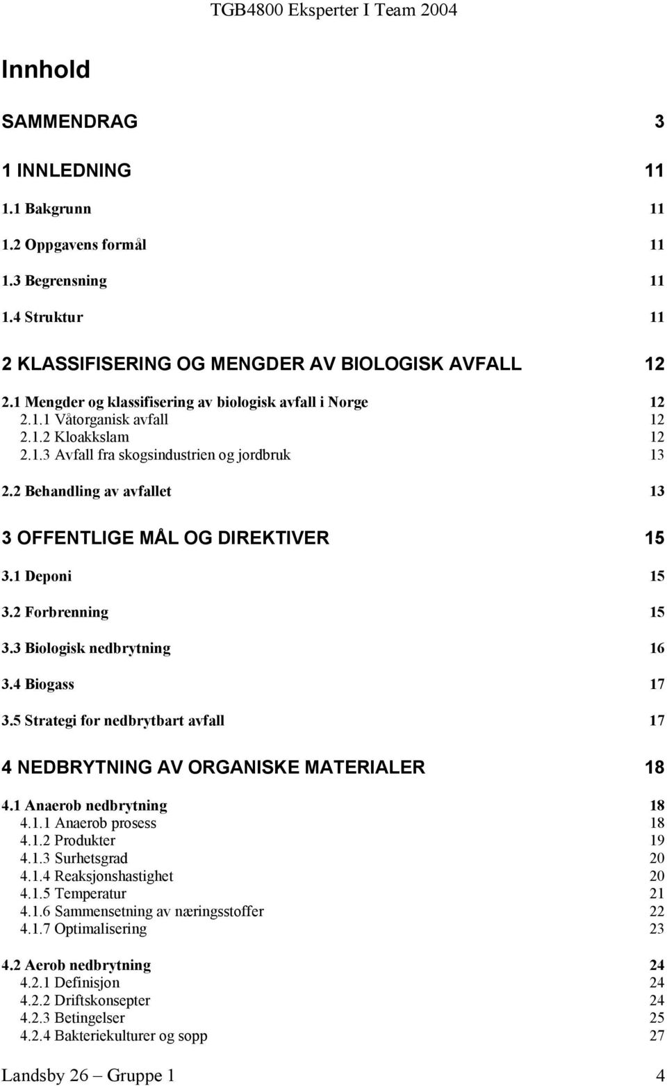 2 Behandling av avfallet 13 3 OFFENTLIGE MÅL OG DIREKTIVER 15 3.1 Deponi 15 3.2 Forbrenning 15 3.3 Biologisk nedbrytning 16 3.4 Biogass 17 3.